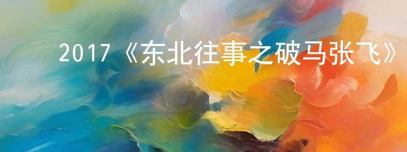 ﻿鲍琳娜的网络影视资源,﻿2017《东北往事之破马张飞》完整版电影/在线观看/百度云-美剧天堂
